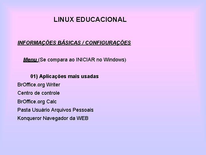 LINUX EDUCACIONAL INFORMAÇÕES BÁSICAS / CONFIGURAÇÕES Menu (Se compara ao INICIAR no Windows) 01)