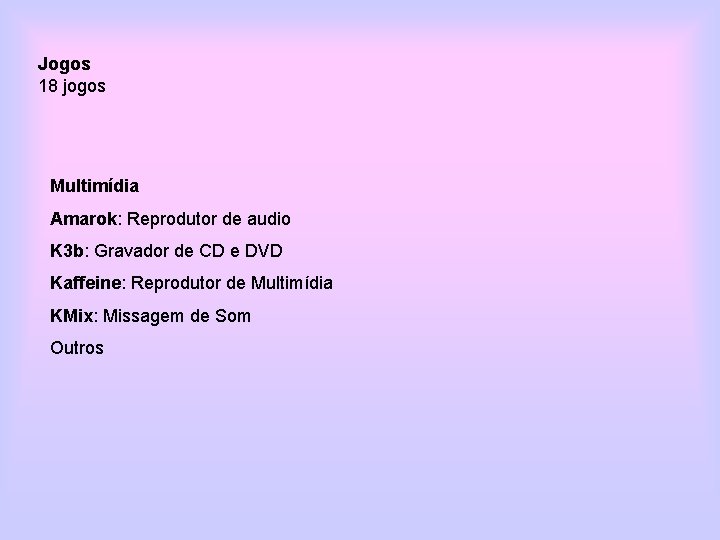 Jogos 18 jogos Multimídia Amarok: Reprodutor de audio K 3 b: Gravador de CD