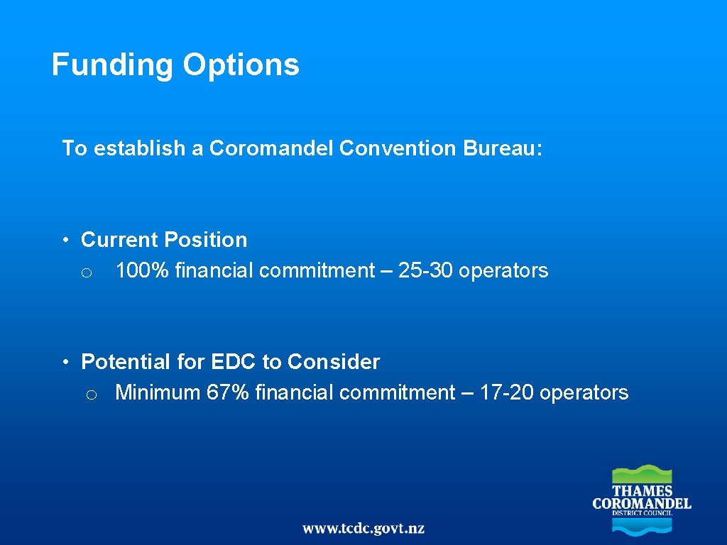 Funding Options To establish a Coromandel Convention Bureau: • Current Position o 100% financial