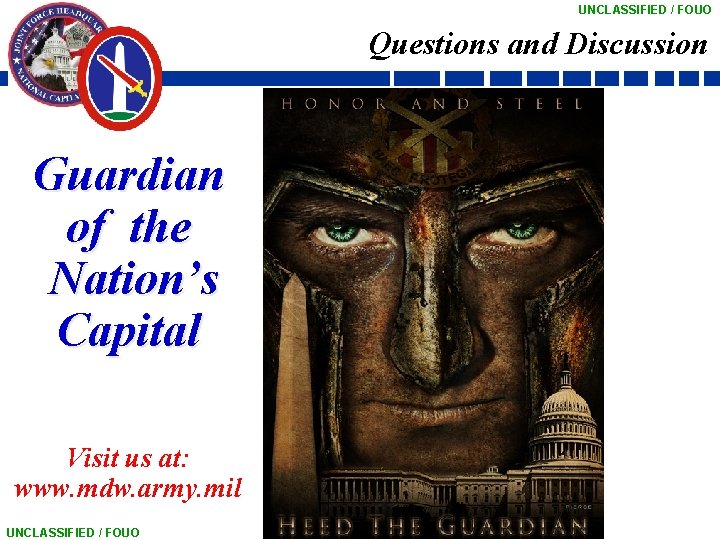 UNCLASSIFIED / FOUO Questions and Discussion Guardian of the Nation’s Capital Visit us at: