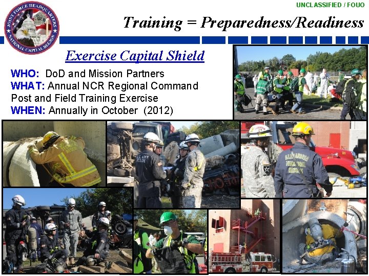 UNCLASSIFIED / FOUO Training = Preparedness/Readiness Exercise Capital Shield WHO: Do. D and Mission