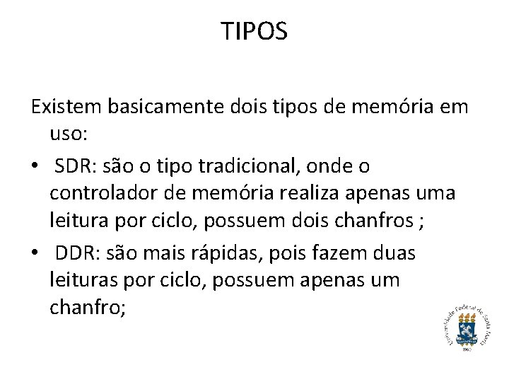 TIPOS Existem basicamente dois tipos de memória em uso: • SDR: são o tipo