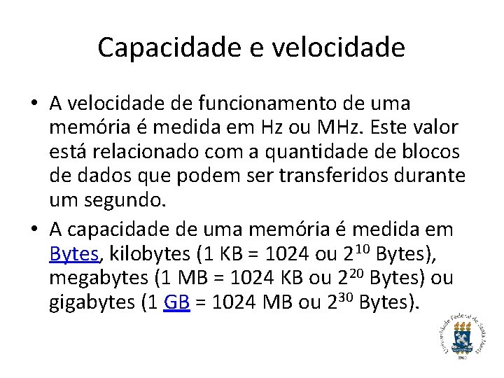 Capacidade e velocidade • A velocidade de funcionamento de uma memória é medida em