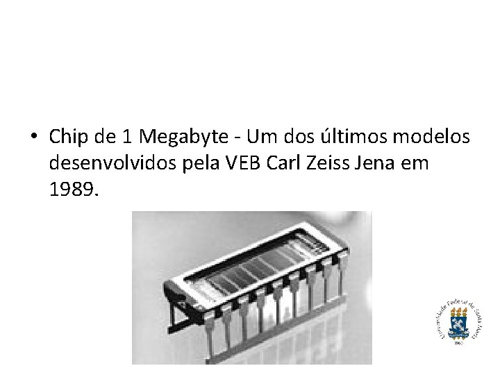  • Chip de 1 Megabyte - Um dos últimos modelos desenvolvidos pela VEB