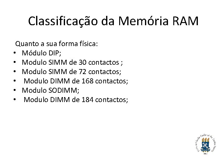 Classificação da Memória RAM Quanto a sua forma física: • Módulo DIP; • Modulo