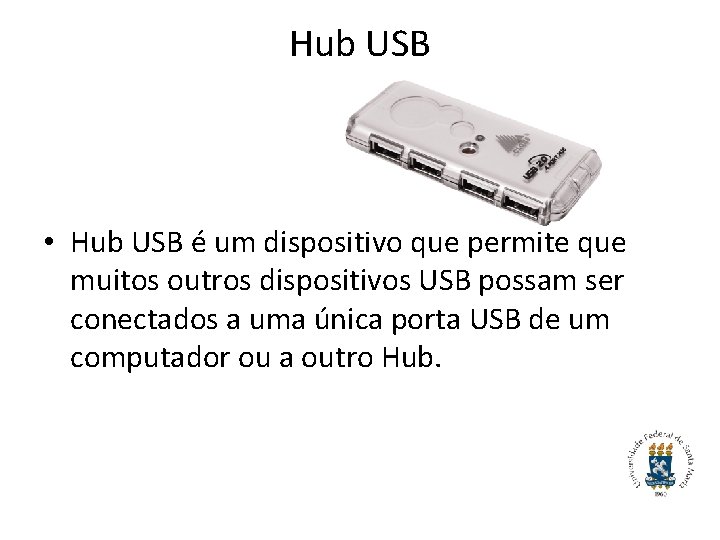 Hub USB • Hub USB é um dispositivo que permite que muitos outros dispositivos