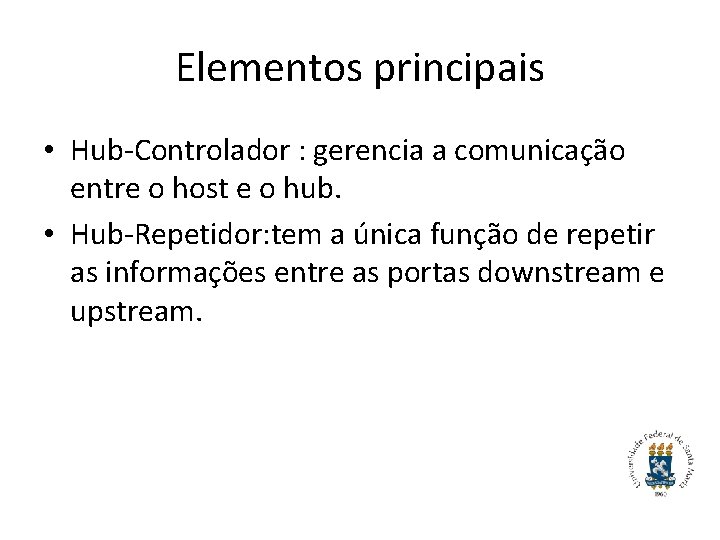 Elementos principais • Hub-Controlador : gerencia a comunicação entre o host e o hub.