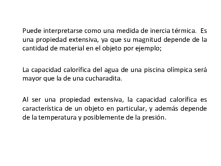 Puede interpretarse como una medida de inercia térmica. Es una propiedad extensiva, ya que