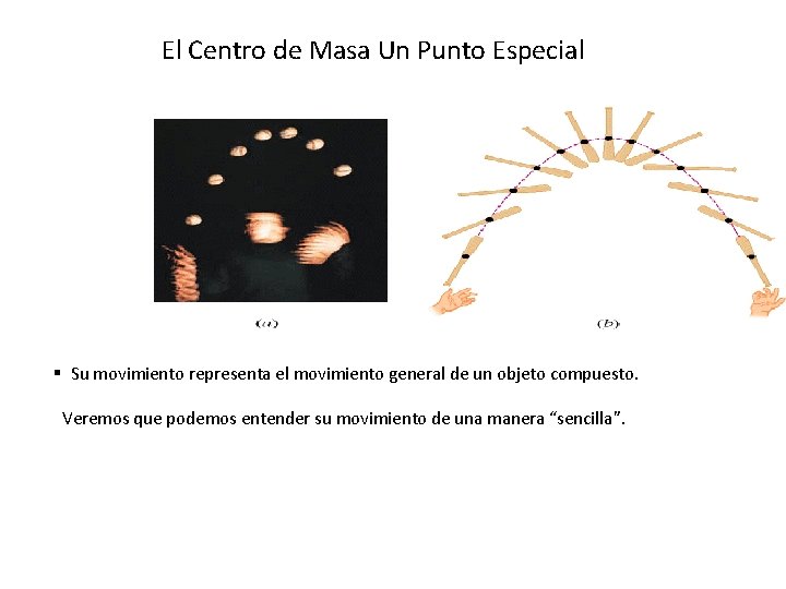 El Centro de Masa Un Punto Especial § Su movimiento representa el movimiento general