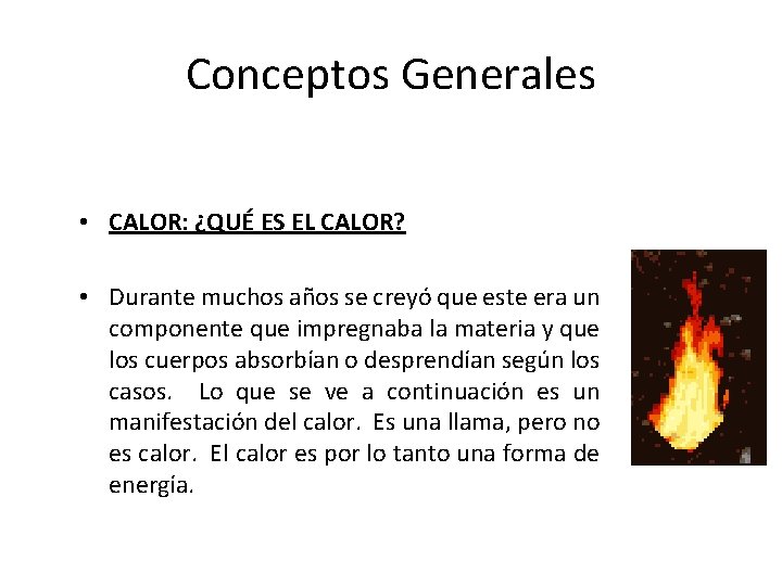 Conceptos Generales • CALOR: ¿QUÉ ES EL CALOR? • Durante muchos años se creyó