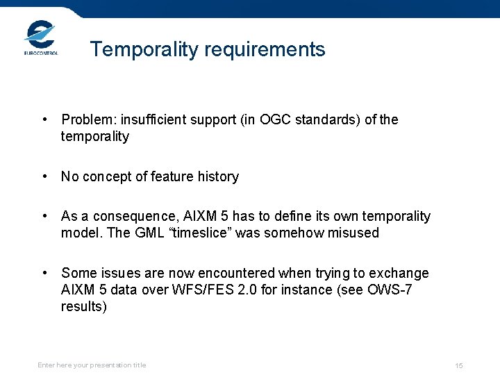 Temporality requirements • Problem: insufficient support (in OGC standards) of the temporality • No