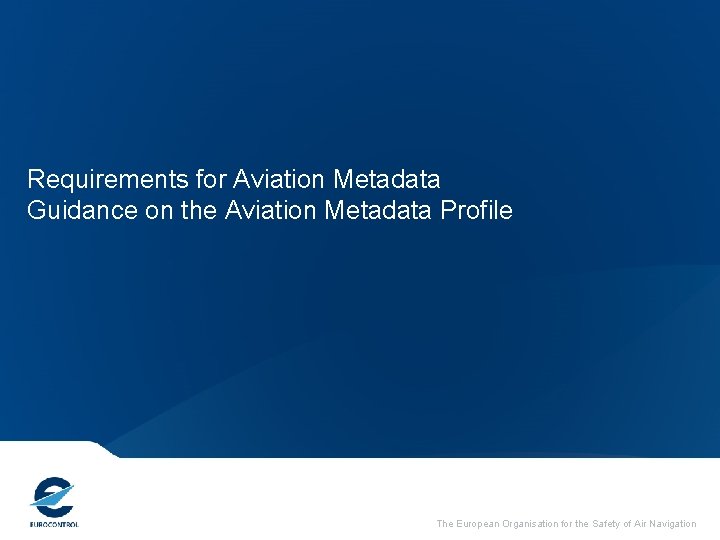 Requirements for Aviation Metadata Guidance on the Aviation Metadata Profile The European Organisation for