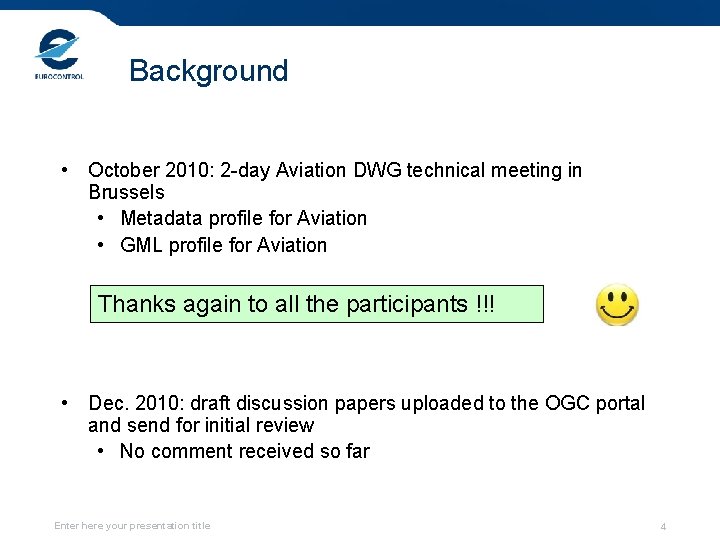 Background • October 2010: 2 -day Aviation DWG technical meeting in Brussels • Metadata