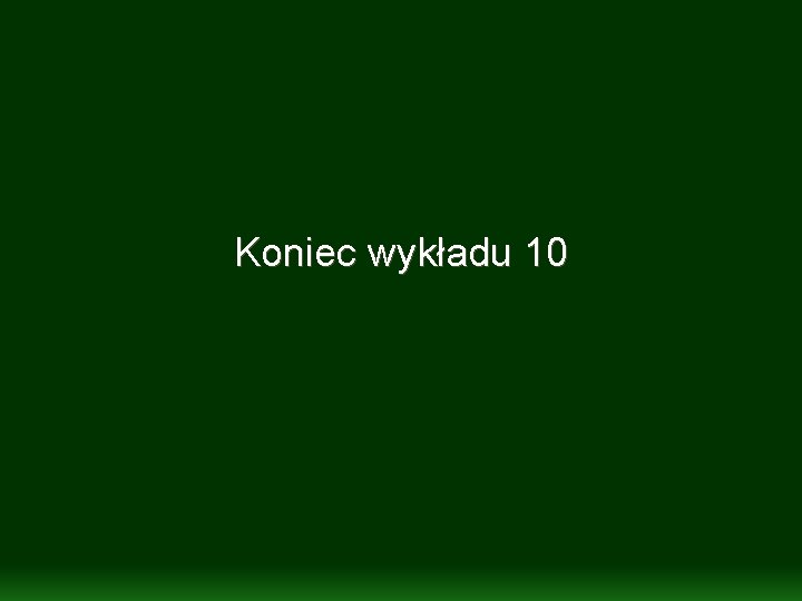 Koniec wykładu 10 