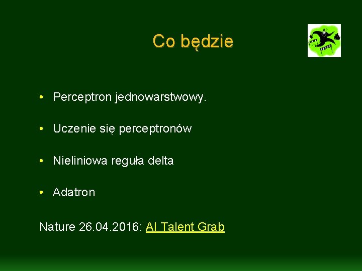 Co będzie • Perceptron jednowarstwowy. • Uczenie się perceptronów • Nieliniowa reguła delta •