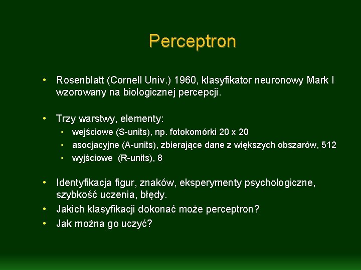 Perceptron • Rosenblatt (Cornell Univ. ) 1960, klasyfikator neuronowy Mark I wzorowany na biologicznej