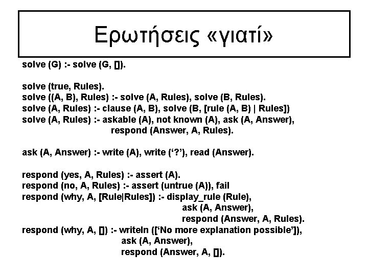 Ερωτήσεις «γιατί» solve (G) : - solve (G, []). solve (true, Rules). solve ((A,