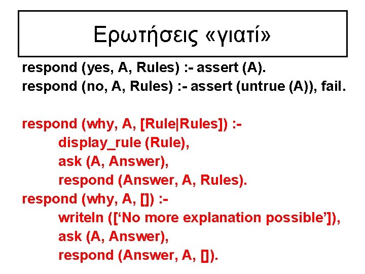 Ερωτήσεις «γιατί» respond (yes, A, Rules) : - assert (A). respond (no, A, Rules)