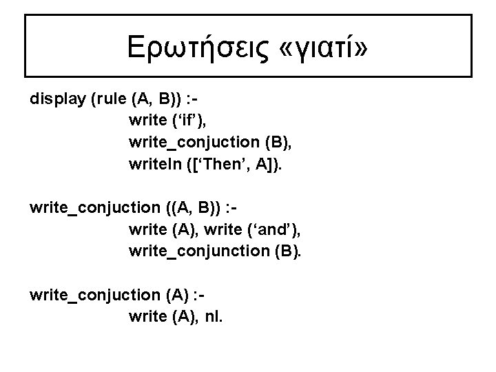 Ερωτήσεις «γιατί» display (rule (A, B)) : write (‘if’), write_conjuction (B), writeln ([‘Then’, A]).