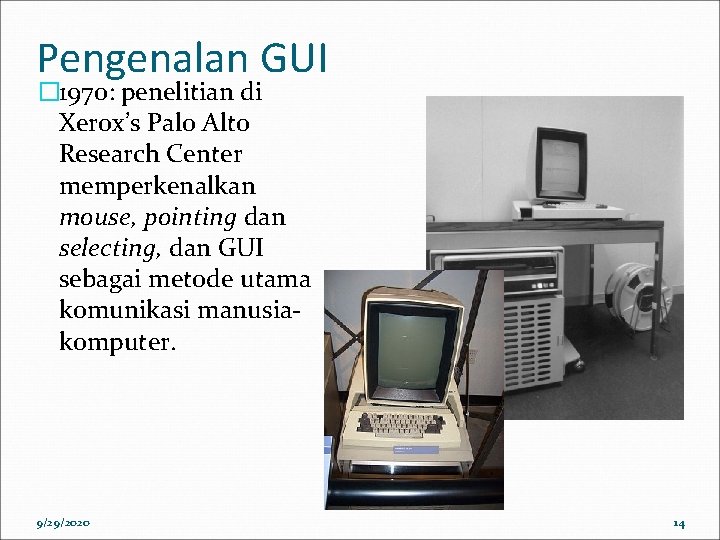 Pengenalan GUI � 1970: penelitian di Xerox’s Palo Alto Research Center memperkenalkan mouse, pointing