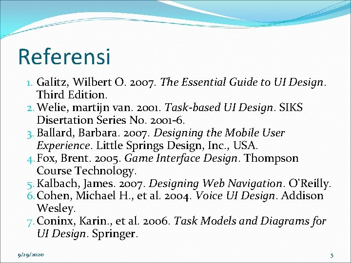 Referensi 1. Galitz, Wilbert O. 2007. The Essential Guide to UI Design. Third Edition.