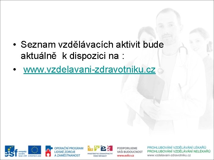  • Seznam vzdělávacích aktivit bude aktuálně k dispozici na : • www. vzdelavani-zdravotniku.