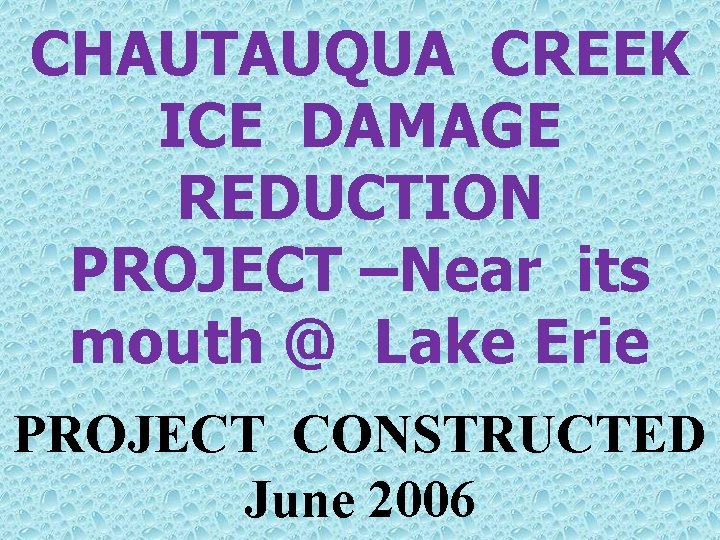 CHAUTAUQUA CREEK ICE DAMAGE REDUCTION PROJECT –Near its mouth @ Lake Erie PROJECT CONSTRUCTED