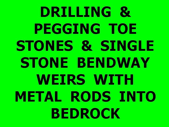 DRILLING & PEGGING TOE STONES & SINGLE STONE BENDWAY WEIRS WITH METAL RODS INTO