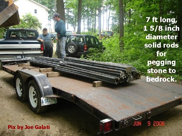 7 ft long, 1 5/8 inch diameter solid rods for pegging stone to bedrock.