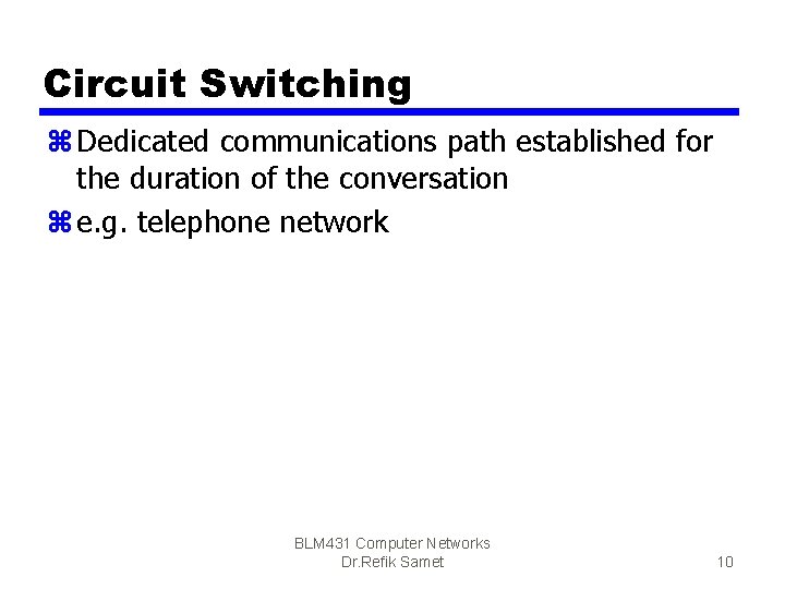 Circuit Switching z Dedicated communications path established for the duration of the conversation z