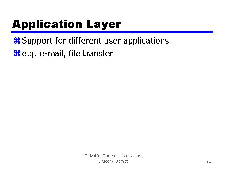 Application Layer z Support for different user applications z e. g. e-mail, file transfer