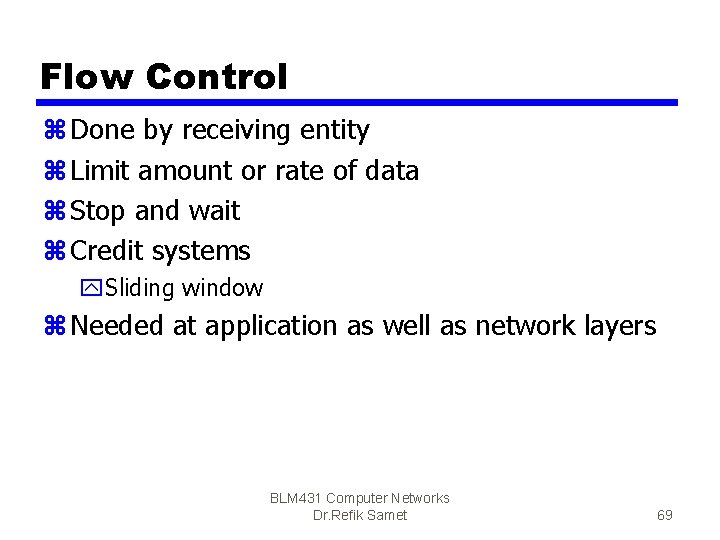 Flow Control z Done by receiving entity z Limit amount or rate of data