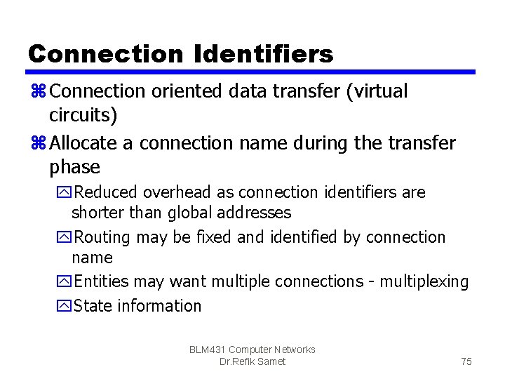 Connection Identifiers z Connection oriented data transfer (virtual circuits) z Allocate a connection name