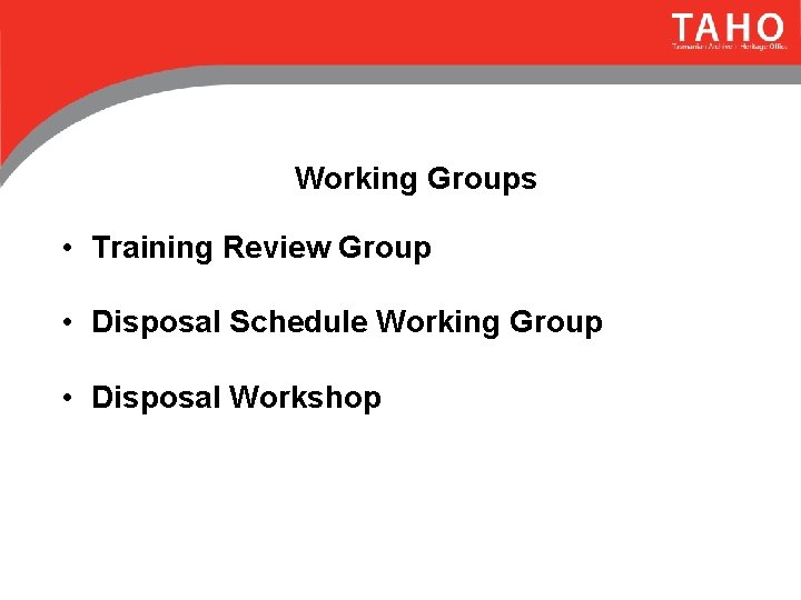 Working Groups • Training Review Group • Disposal Schedule Working Group • Disposal Workshop