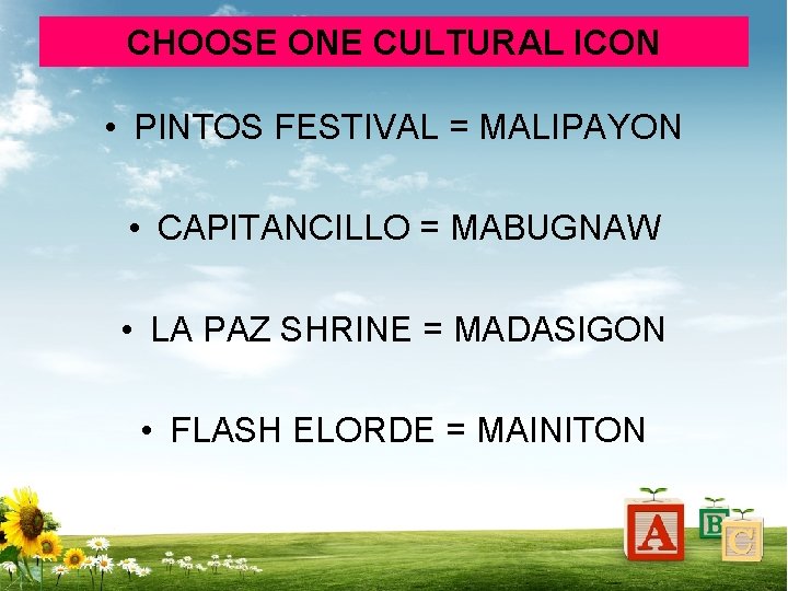 CHOOSE ONE CULTURAL ICON • PINTOS FESTIVAL = MALIPAYON • CAPITANCILLO = MABUGNAW •