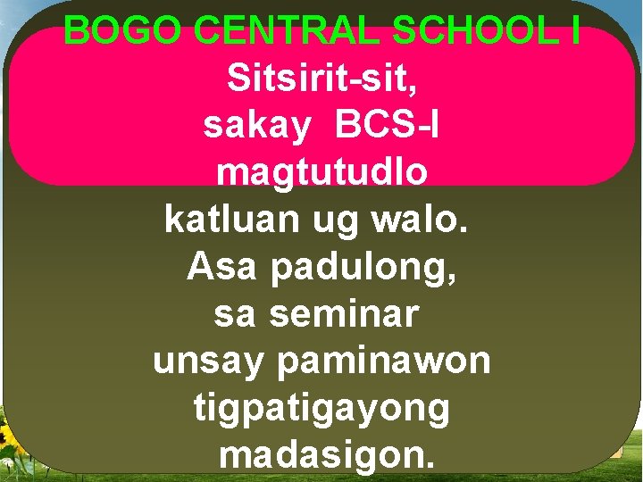 BOGO CENTRAL SCHOOL I Sitsirit-sit, sakay BCS-I magtutudlo katluan ug walo. Asa padulong, sa