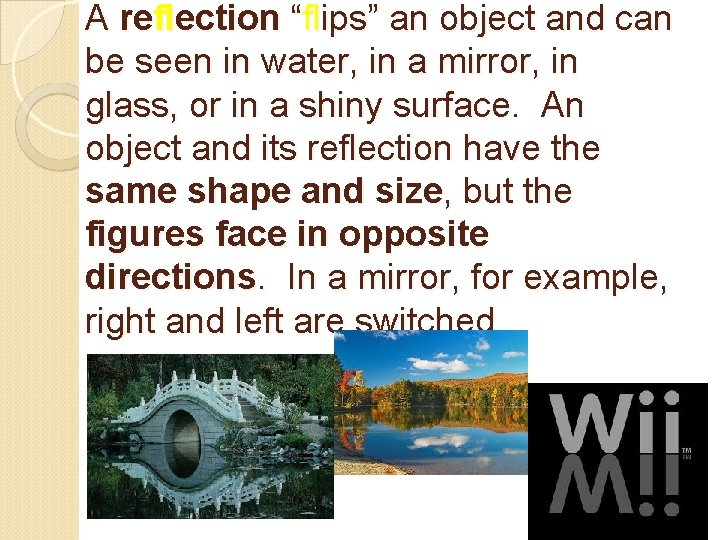 A reflection “flips” an object and can be seen in water, in a mirror,