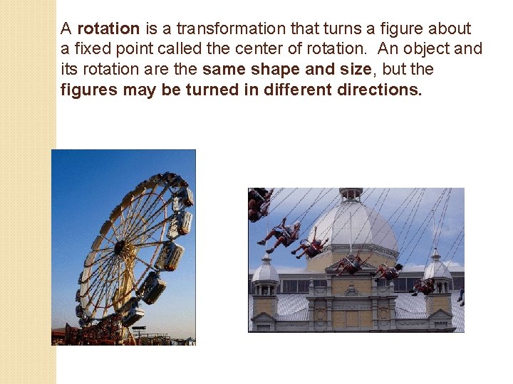 A rotation is a transformation that turns a figure about a fixed point called