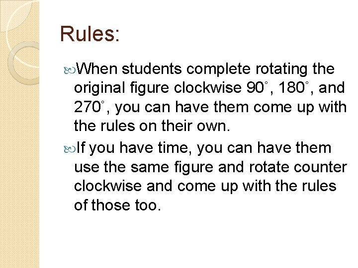 Rules: When students complete rotating the original figure clockwise 90˚, 180˚, and 270˚, you