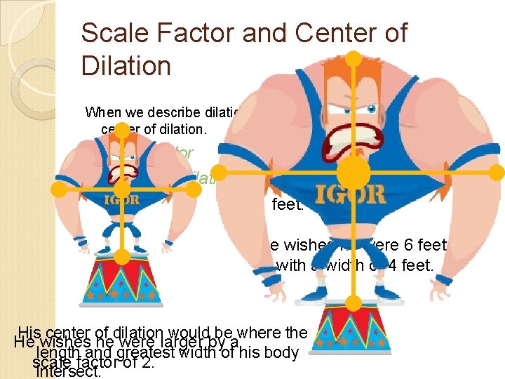 Scale Factor and Center of Dilation When we describe dilations we use the terms