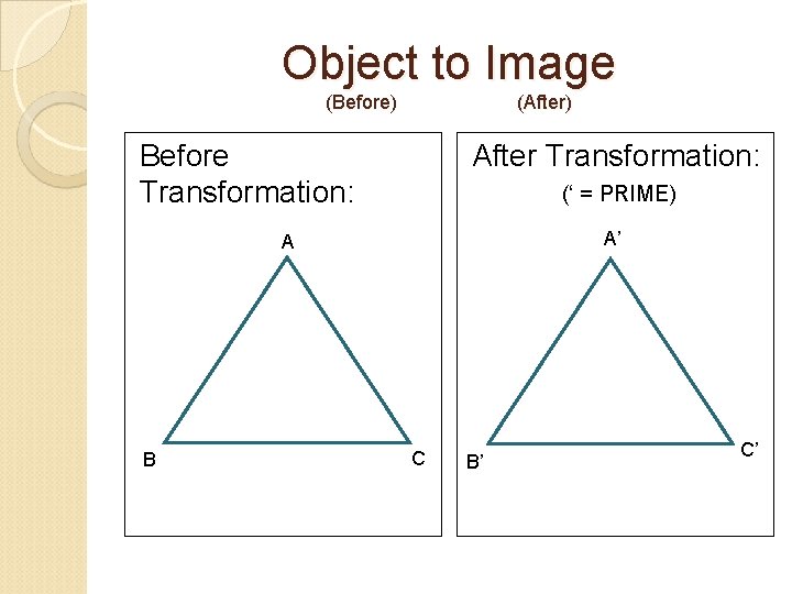 Object to Image (Before) (After) Before Transformation: After Transformation: (‘ = PRIME) A’ A