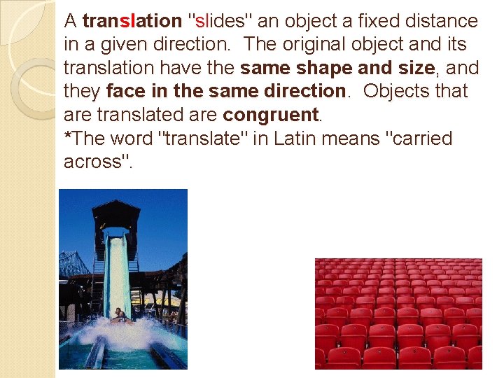 A translation "slides" an object a fixed distance in a given direction. The original