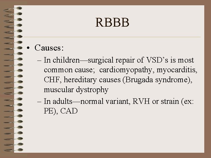 RBBB • Causes: – In children—surgical repair of VSD’s is most common cause; cardiomyopathy,