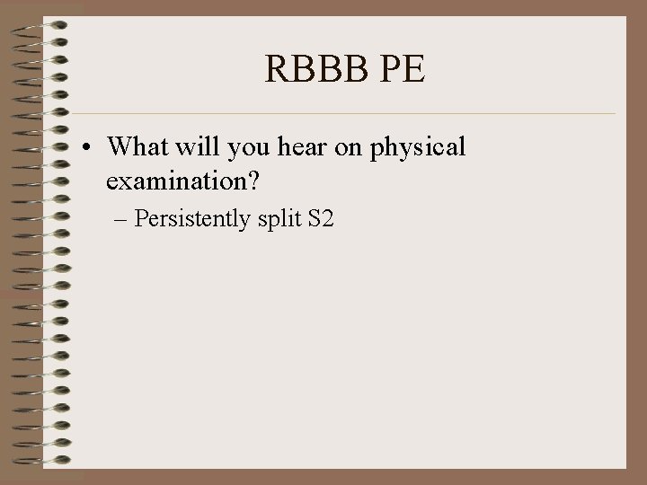 RBBB PE • What will you hear on physical examination? – Persistently split S