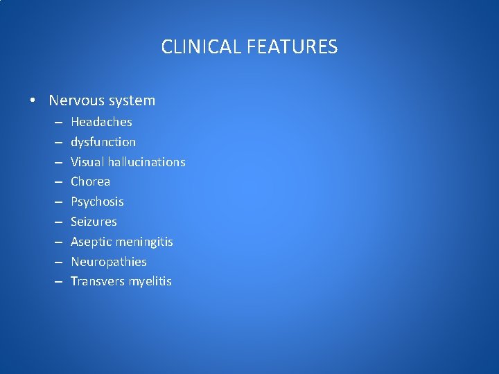 CLINICAL FEATURES • Nervous system – – – – – Headaches dysfunction Visual hallucinations