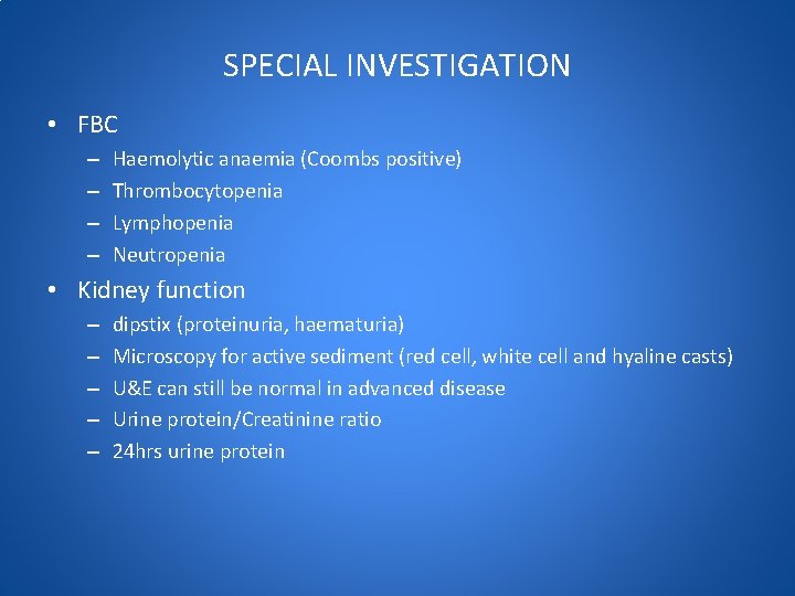 SPECIAL INVESTIGATION • FBC – – Haemolytic anaemia (Coombs positive) Thrombocytopenia Lymphopenia Neutropenia •