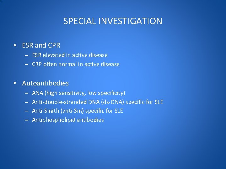 SPECIAL INVESTIGATION • ESR and CPR – ESR elevated in active disease – CRP