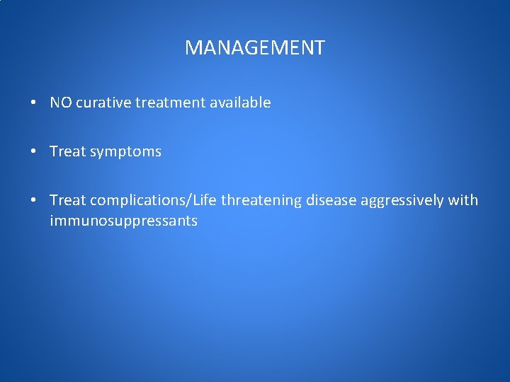 MANAGEMENT • NO curative treatment available • Treat symptoms • Treat complications/Life threatening disease