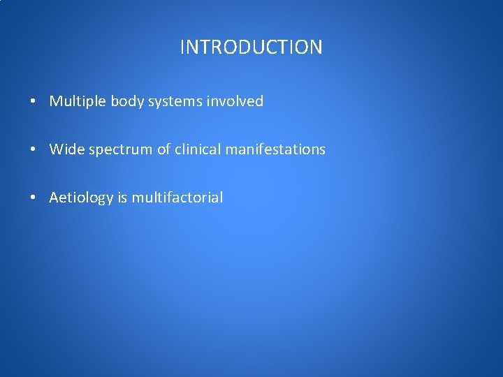 INTRODUCTION • Multiple body systems involved • Wide spectrum of clinical manifestations • Aetiology