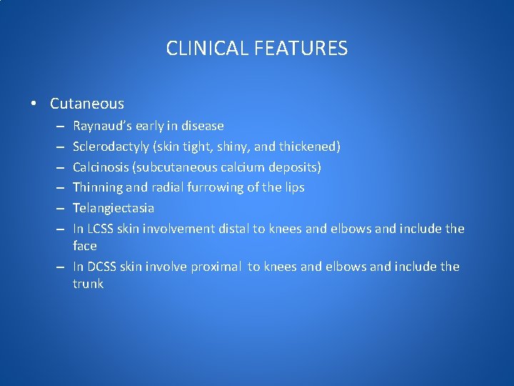 CLINICAL FEATURES • Cutaneous Raynaud’s early in disease Sclerodactyly (skin tight, shiny, and thickened)